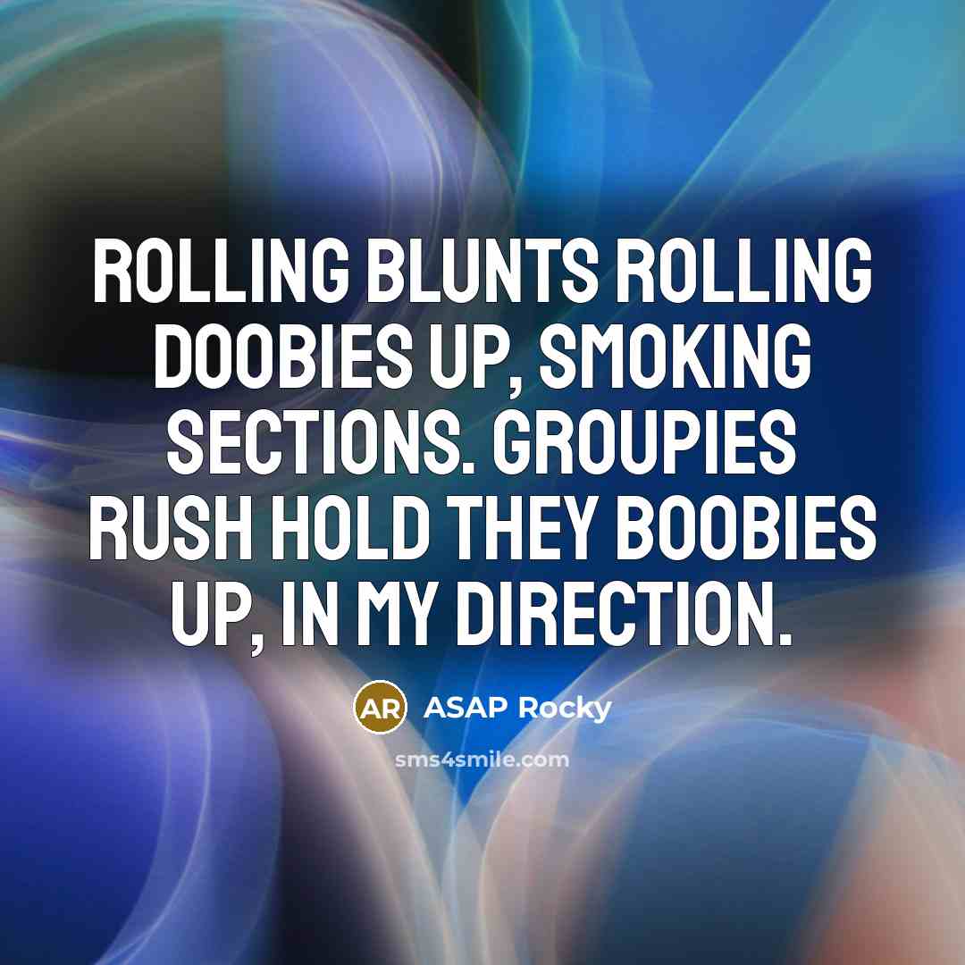 “Rolling blunts rolling doobies up, smoking sections. Groupies rush hold…” quote by Asap Rocky