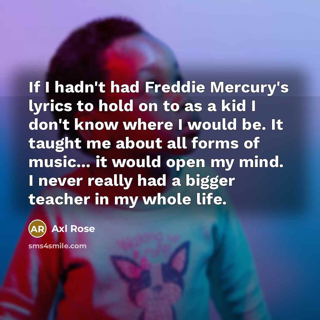 “If I hadn't had Freddie Mercury's lyrics to hold on…” quote by Axl Rose