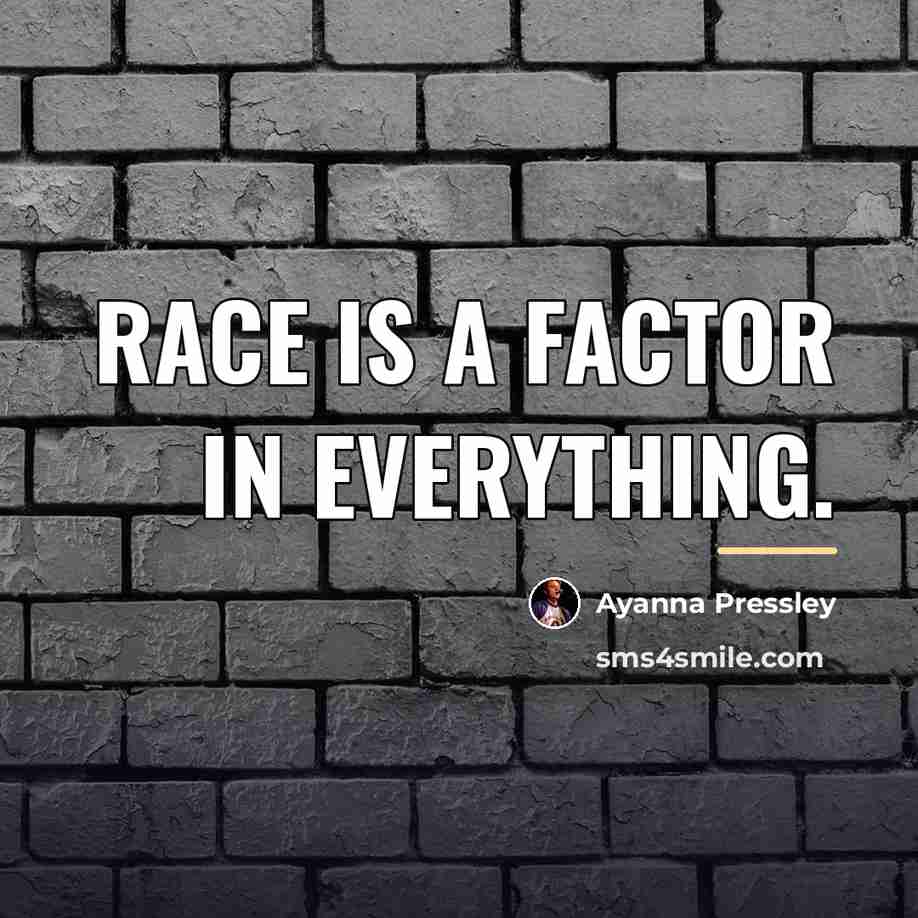 “Race is a factor in everything.…” quote by Ayanna Pressley