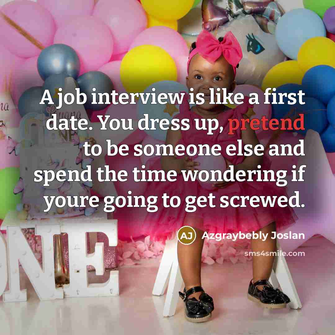 “A job interview is like a first date. You dress…” quote by Azgraybebly Joslan