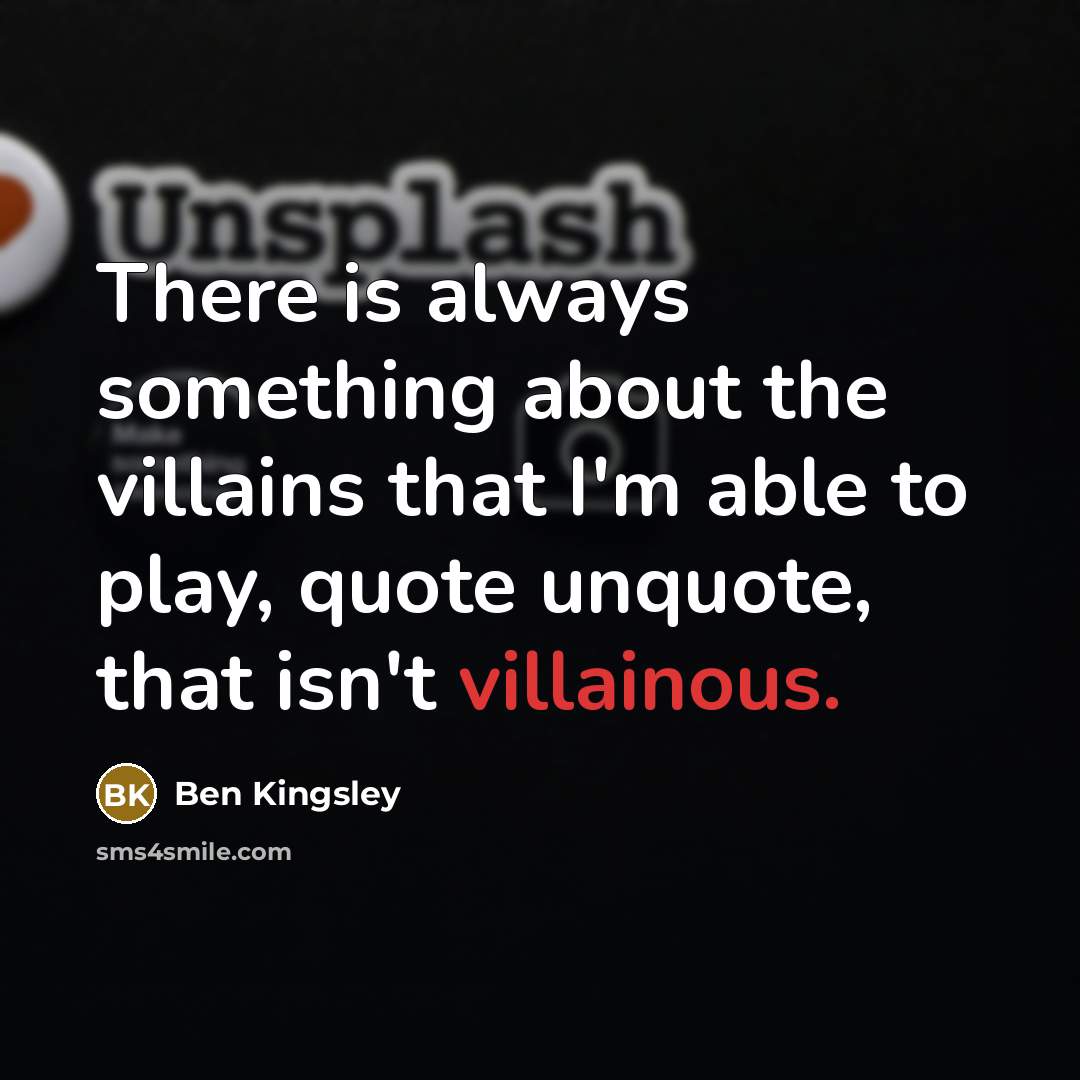 “There is always something about the villains that I'm able…” quote by Ben Kingsley