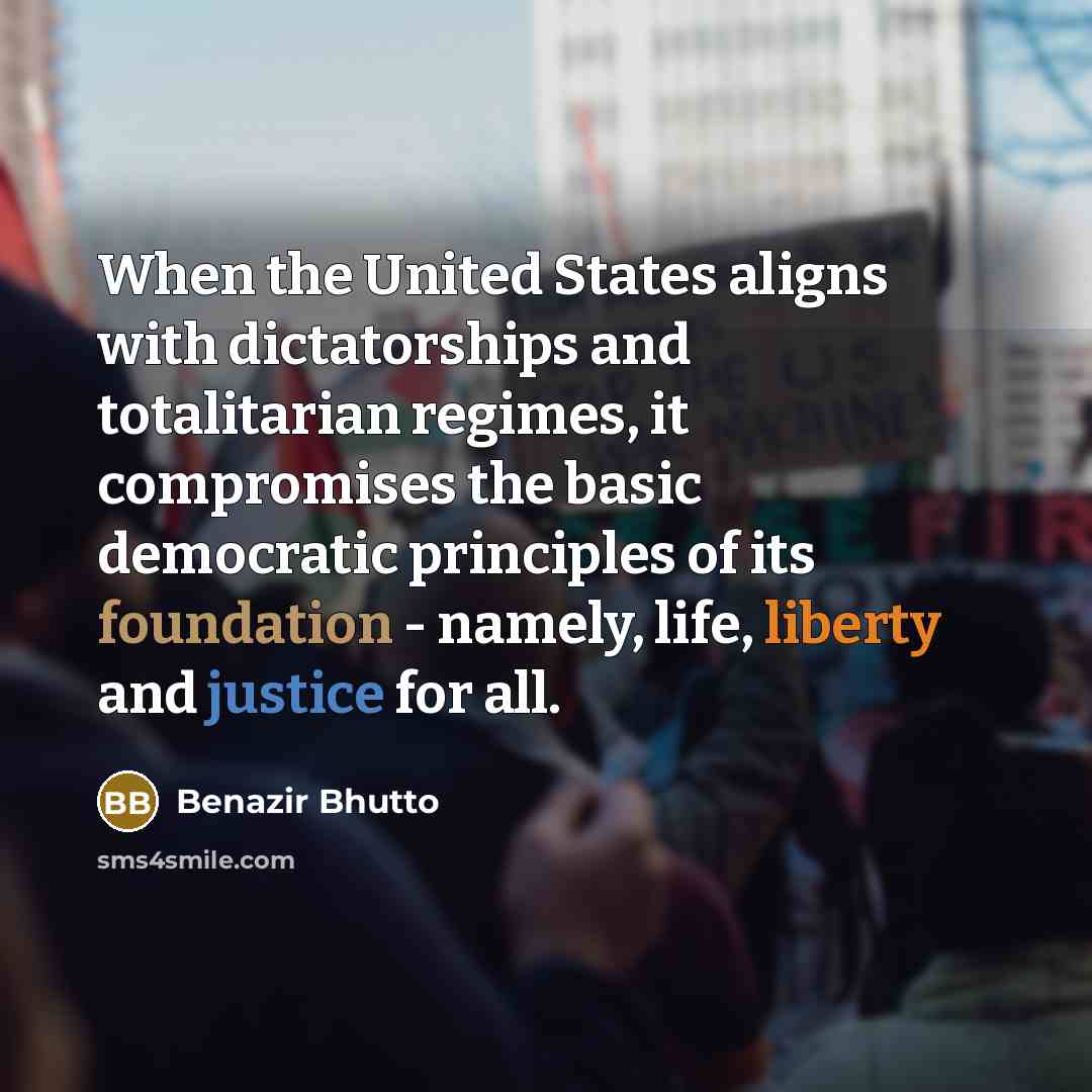 “When the United States aligns with dictatorships and totalitarian regimes,…” quote by Benazir Bhutto