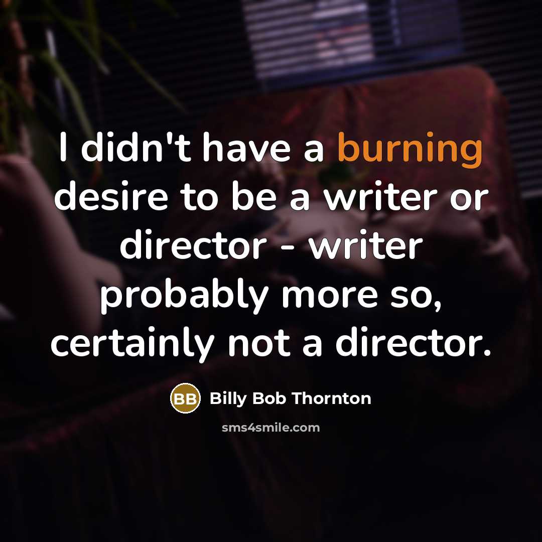 “I didn't have a burning desire to be a writer…” quote by Billy Bob Thornton