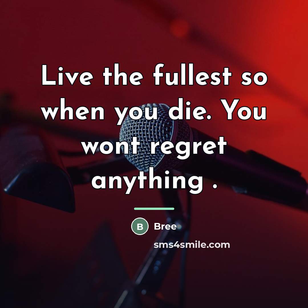 “Live the fullest so when you die. You wont regret…” quote by Bree