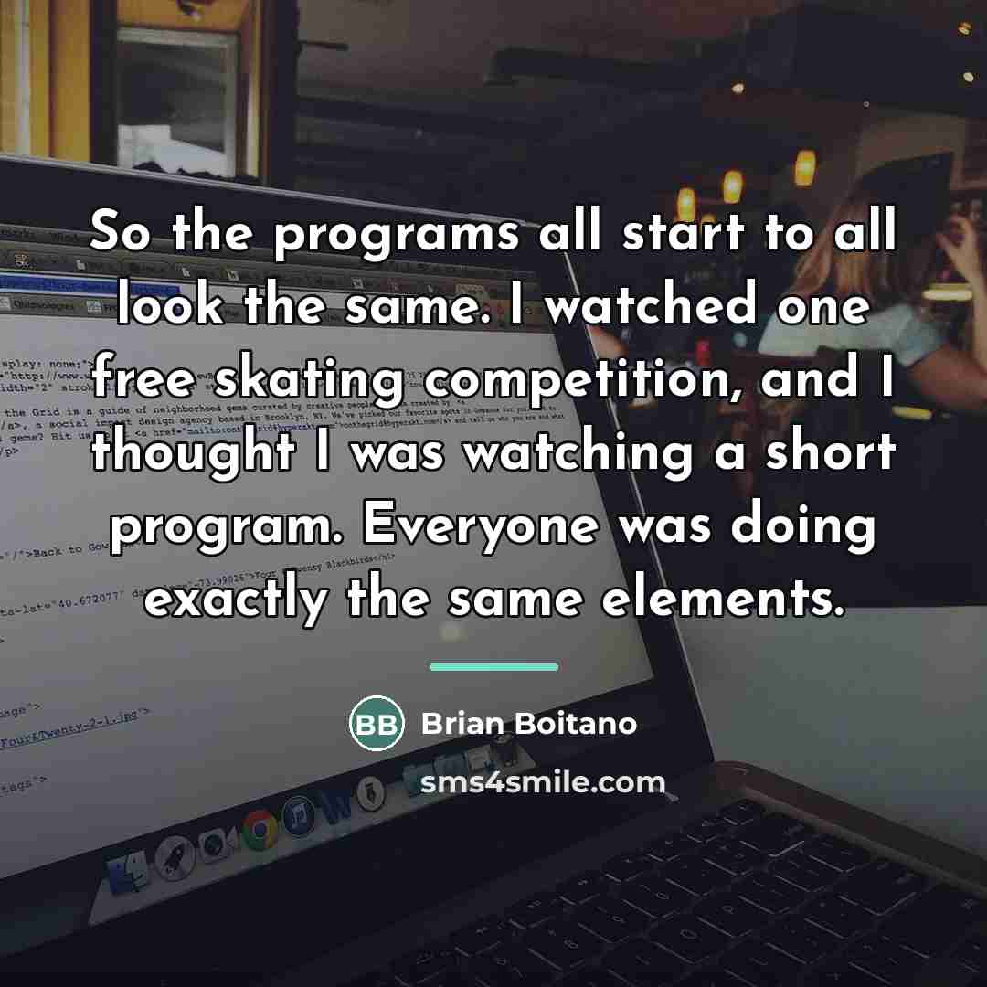 “So the programs all start to all look the same.…” quote by Brian Boitano