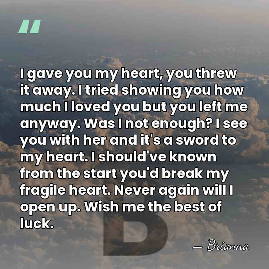 I gave you my heart, you threw it away. I tried showing&hellip; - Brianna