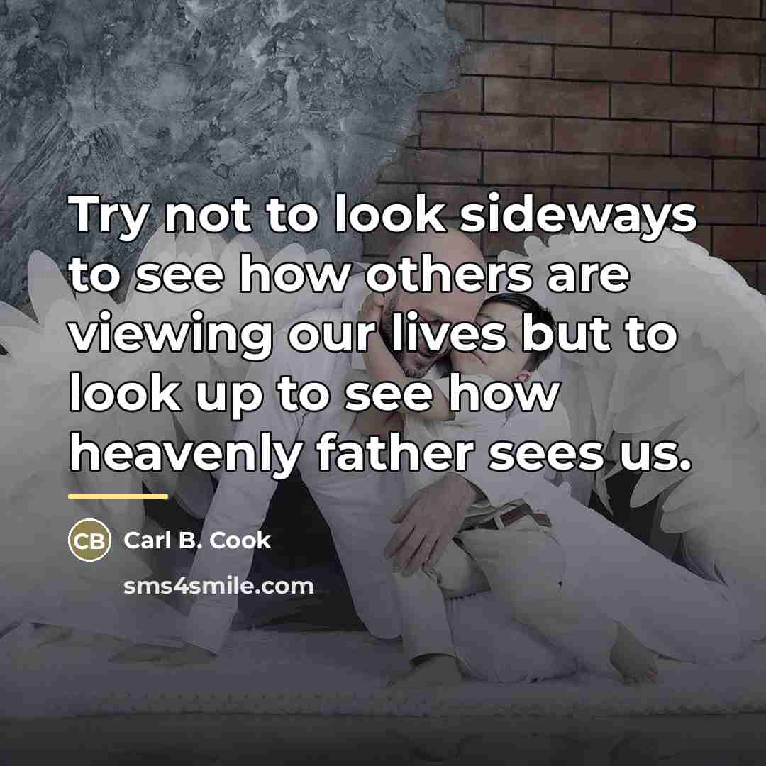 “Try not to look sideways to see how others are…” quote by Carl B. Cook
