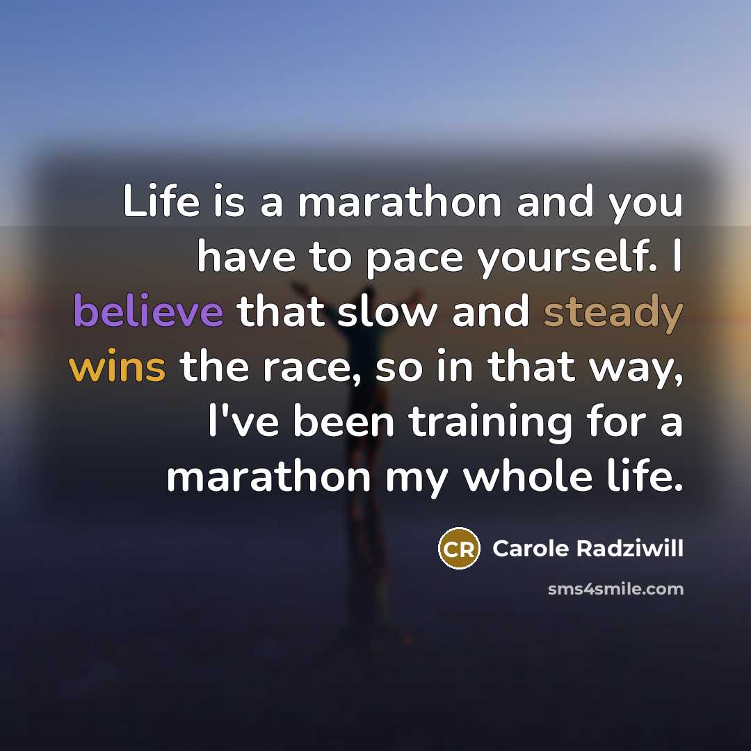 “Life is a marathon and you have to pace yourself.…” quote by Carole Radziwill