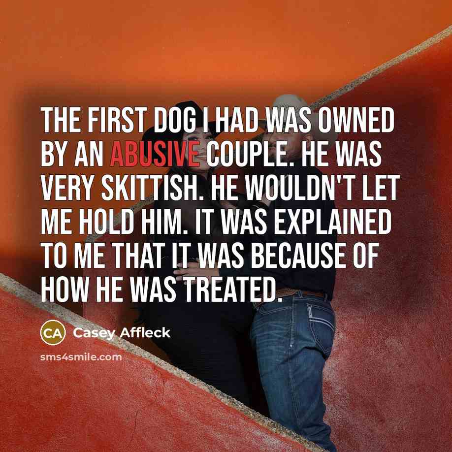 “The first dog I had was owned by an abusive…” quote by Casey Affleck
