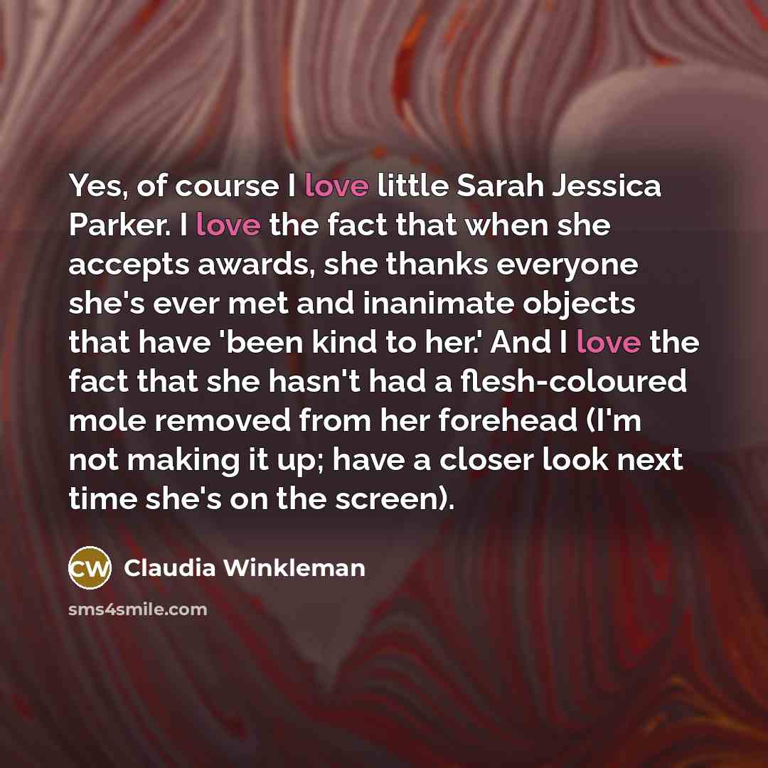 “Yes, of course I love little Sarah Jessica Parker. I…” quote by Claudia Winkleman