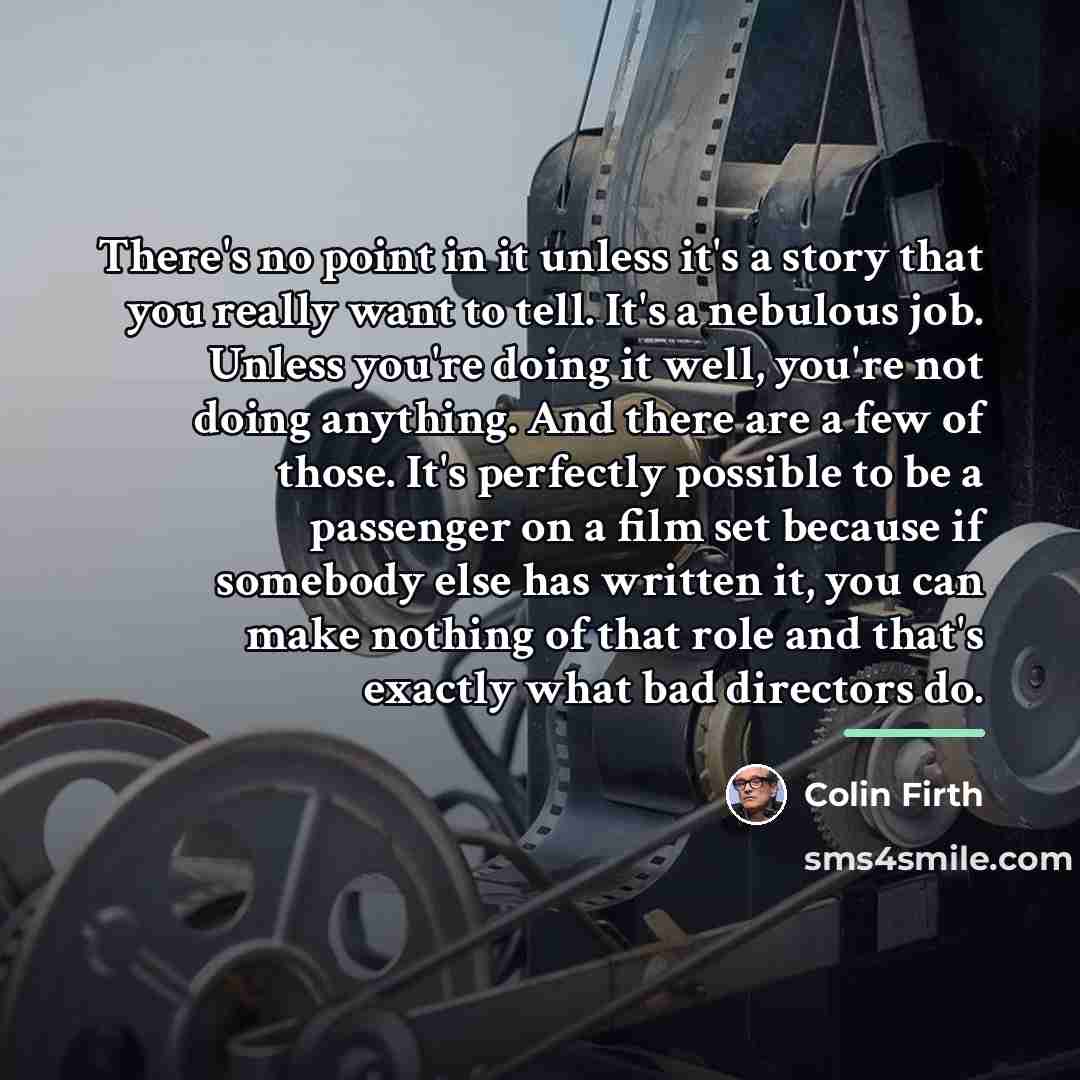 “There's no point in it unless it's a story that…” quote by Colin Firth