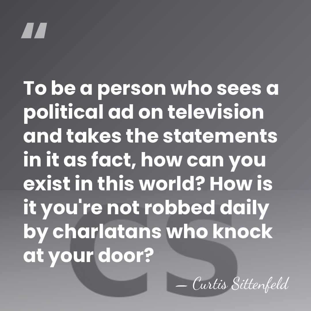 To be a person who sees a political ad on television and&hellip; - Curtis Sittenfeld