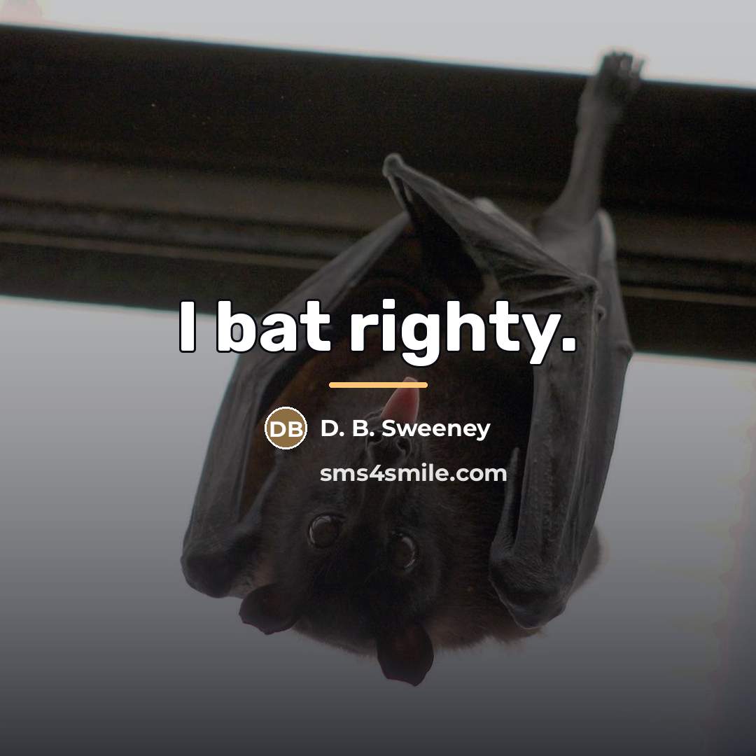 “I bat righty.…” quote by D. B. Sweeney