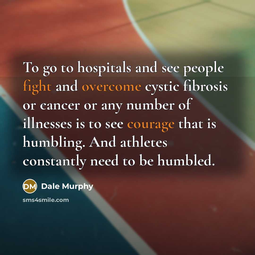 “To go to hospitals and see people fight and overcome…” quote by Dale Murphy
