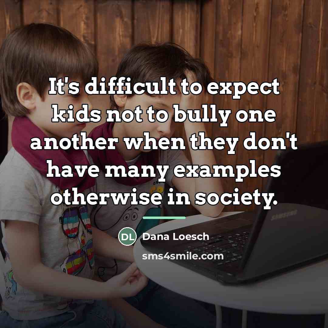 “It's difficult to expect kids not to bully one another…” quote by Dana Loesch