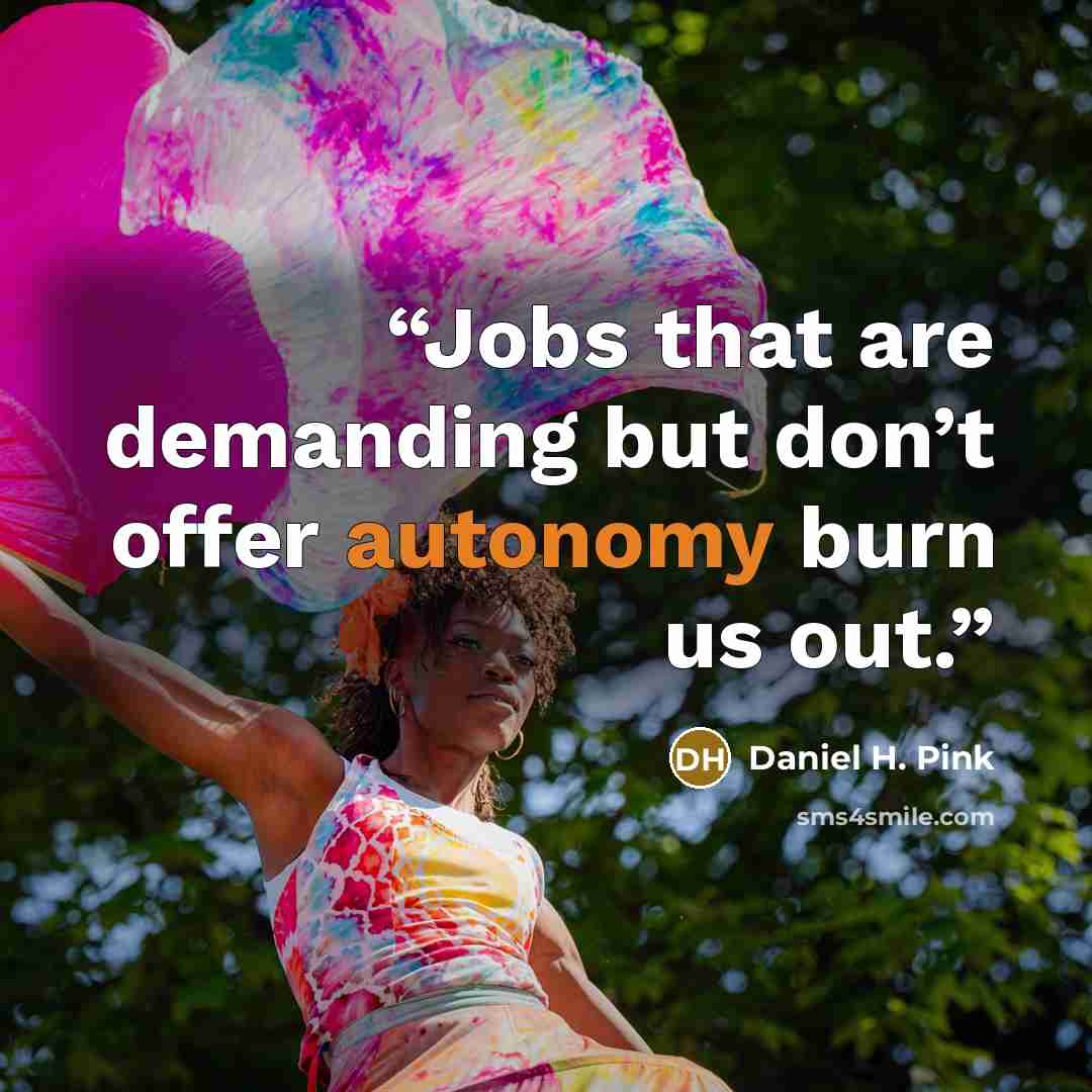 “Jobs that are demanding but don’t offer autonomy burn us out.” quote by Daniel H. Pink