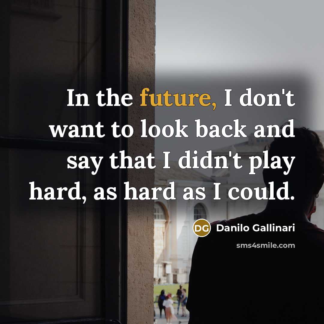 “In the future, I don't want to look back and…” quote by Danilo Gallinari