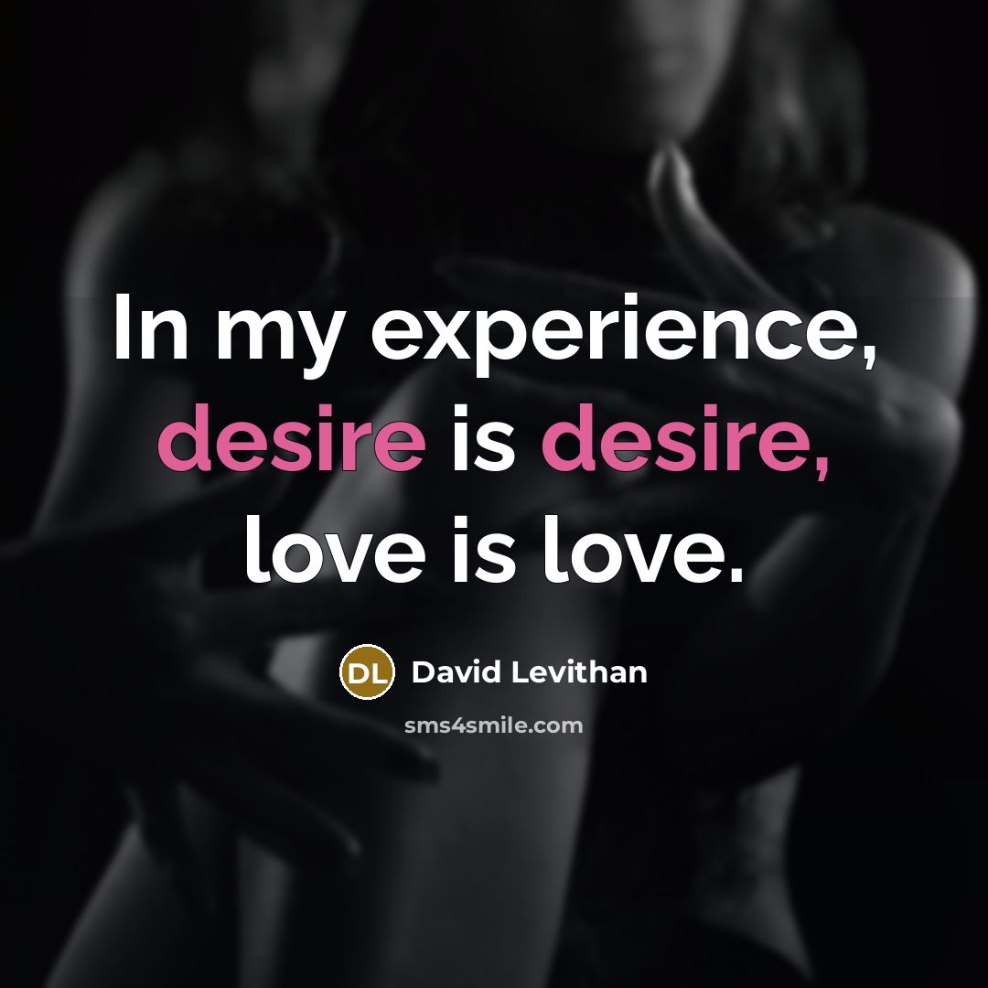 “In my experience, desire is desire, love is love.…” quote by David Levithan