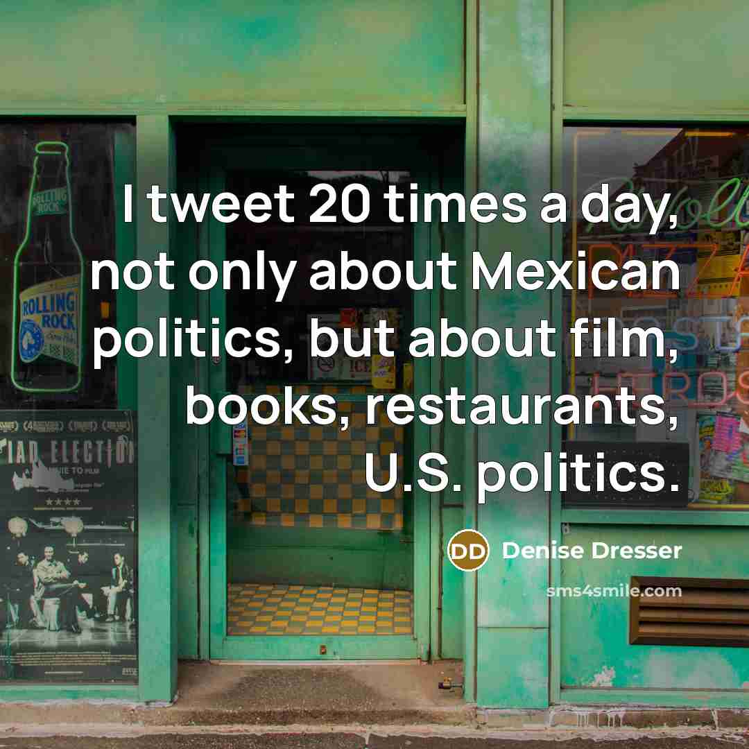 “I tweet 20 times a day, not only about Mexican…” quote by Denise Dresser