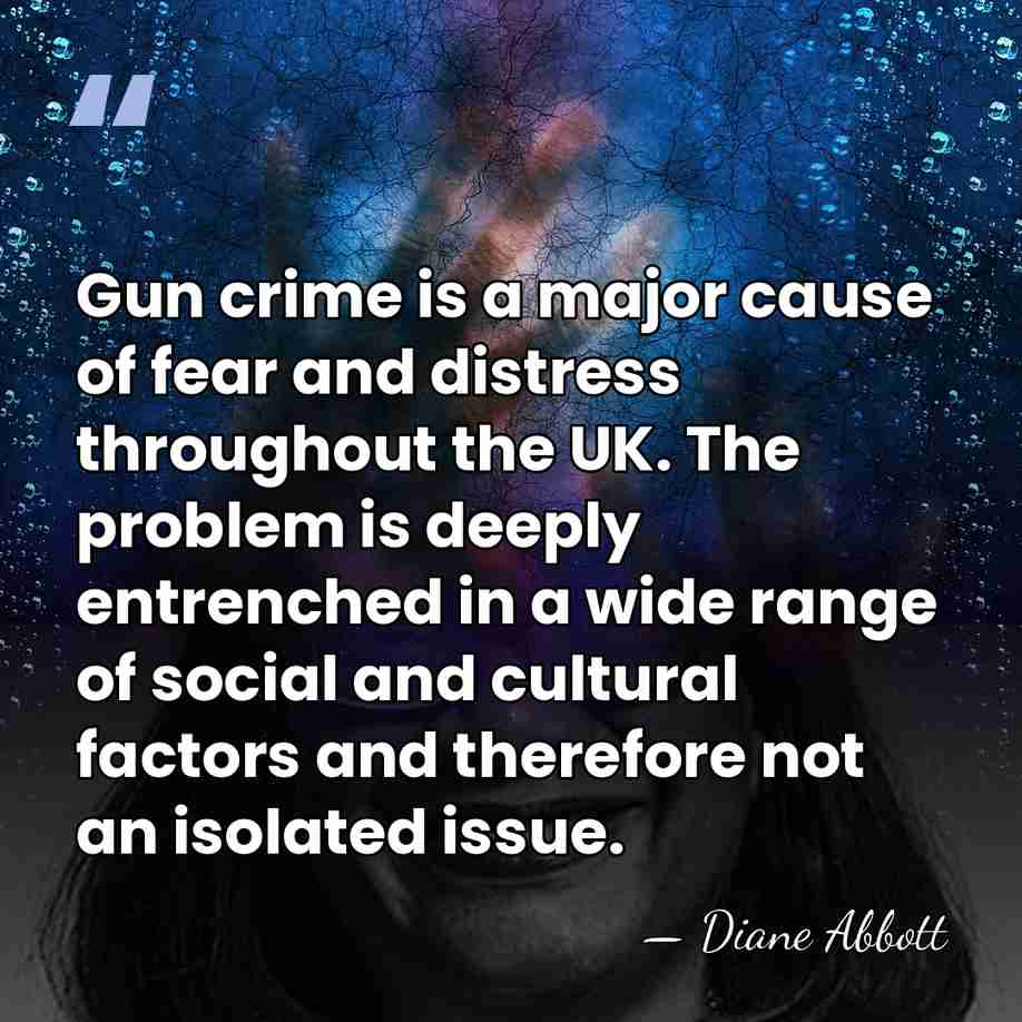 Gun crime is a major cause of fear and distress throughout the&hellip; - Diane Abbott