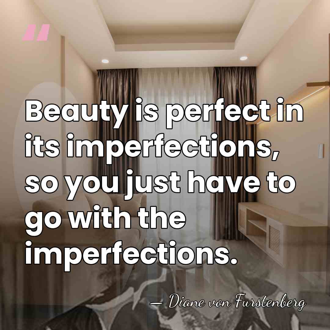 Beauty is perfect in its imperfections, so you just have to go&hellip; - Diane von Furstenberg