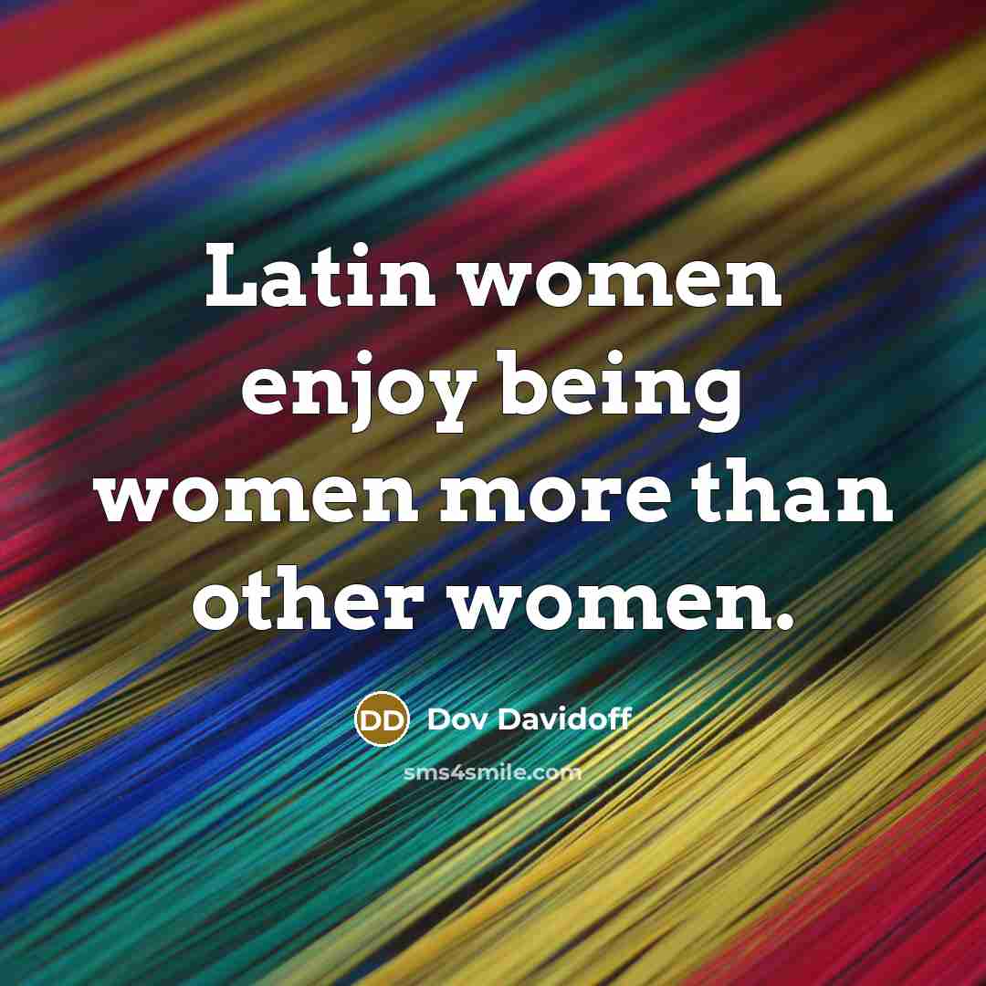 “Latin women enjoy being women more than other women.…” quote by Dov Davidoff