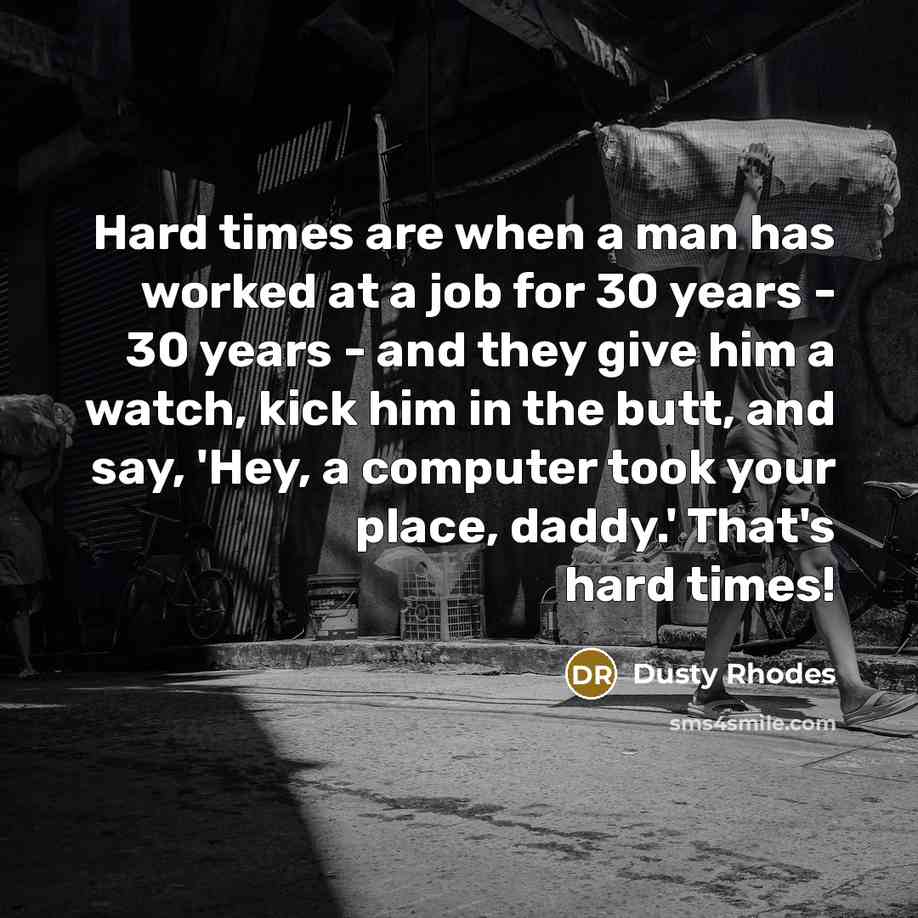 “Hard times are when a man has worked at a…” quote by Dusty Rhodes