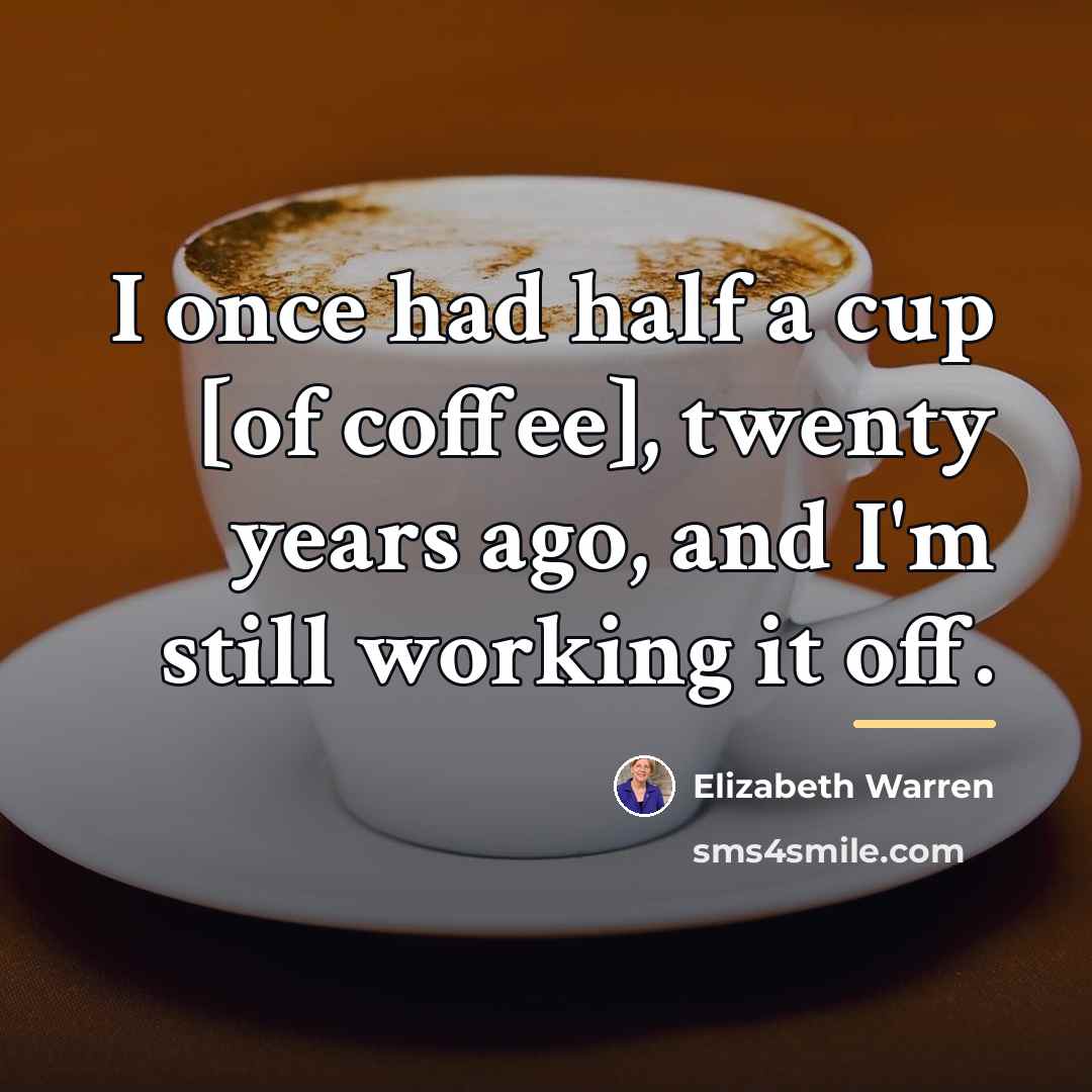 “I once had half a cup [of coffee], twenty years…” quote by Elizabeth Warren