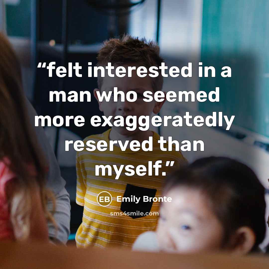 “felt interested in a man who seemed more exaggeratedly reserved than myself.” quote by Emily Brontë