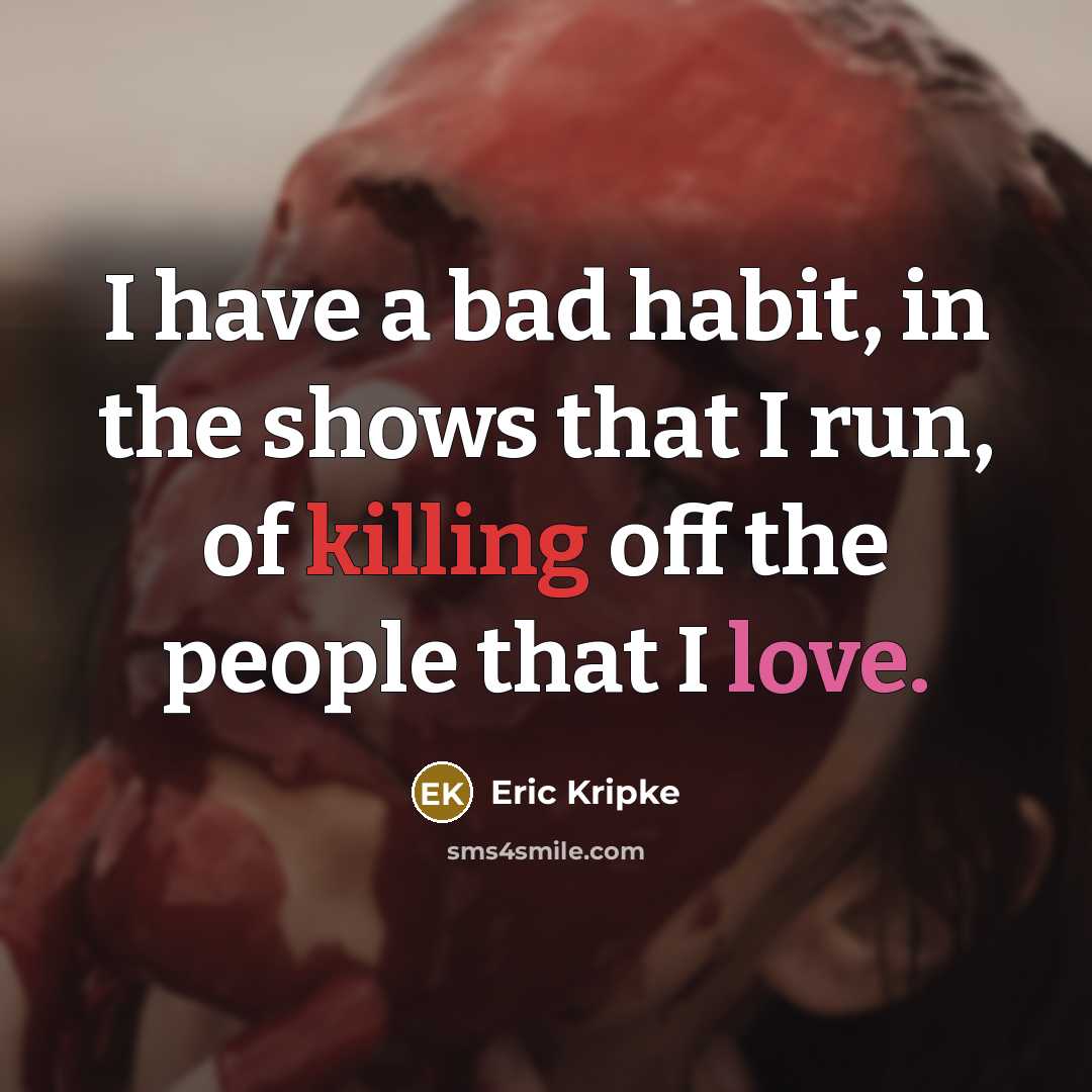 “I have a bad habit, in the shows that I…” quote by Eric Kripke