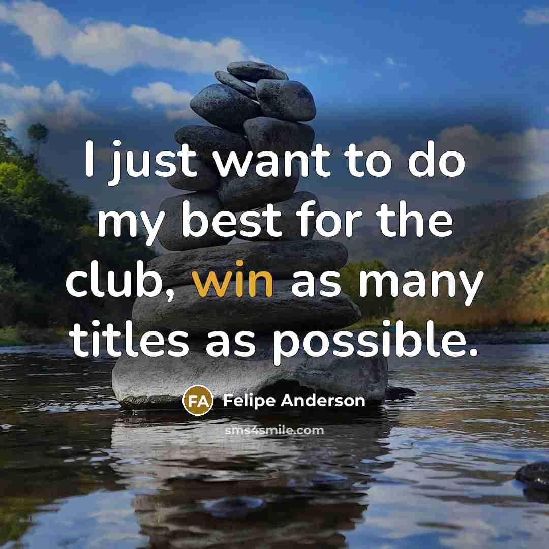 “I just want to do my best for the club,…” quote by Felipe Anderson