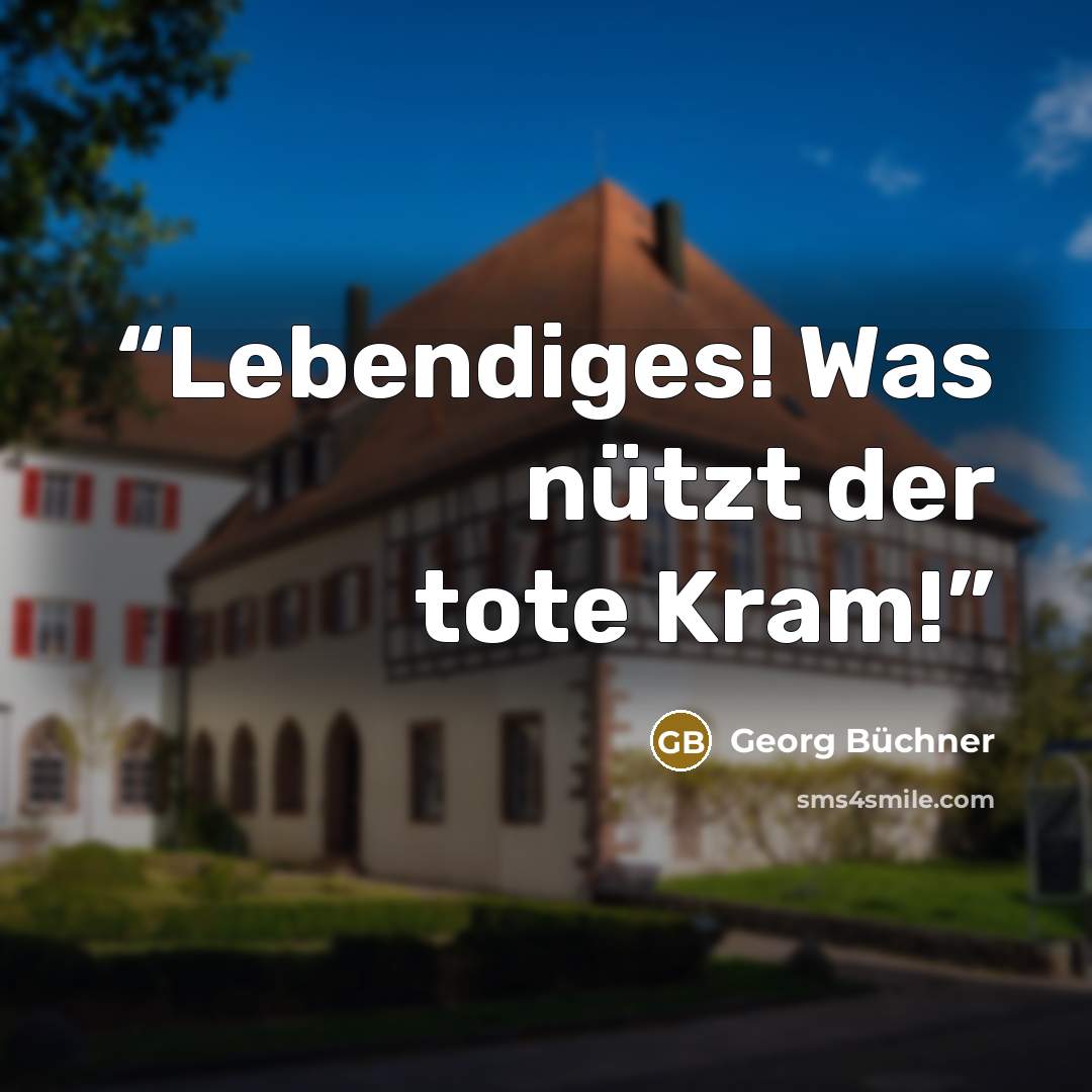 “Lebendiges! Was nützt der tote Kram!” quote by Georg Büchner