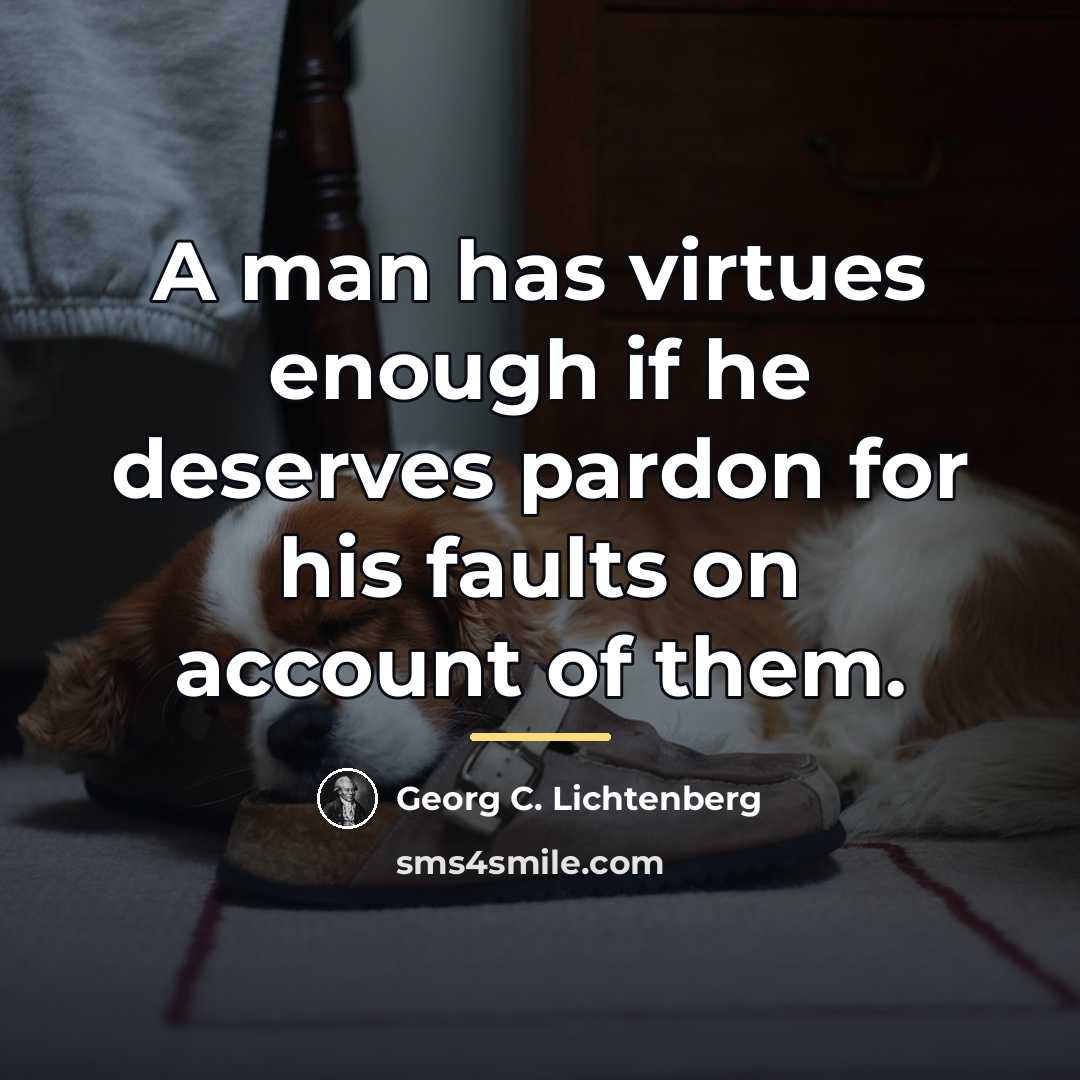 “A man has virtues enough if he deserves pardon for…” quote by Georg C. Lichtenberg