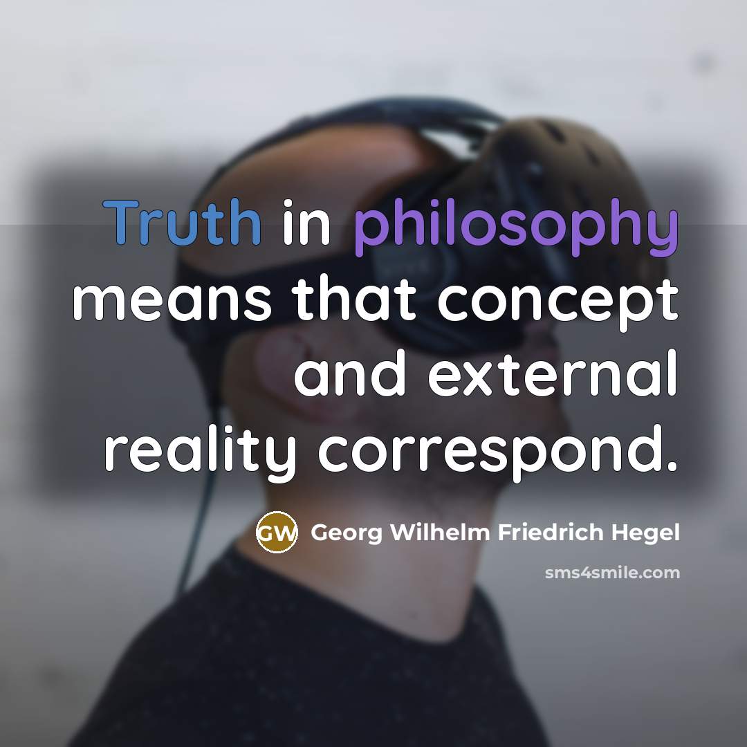 “Truth in philosophy means that concept and external reality correspond.…” quote by Georg Wilhelm Friedrich Hegel