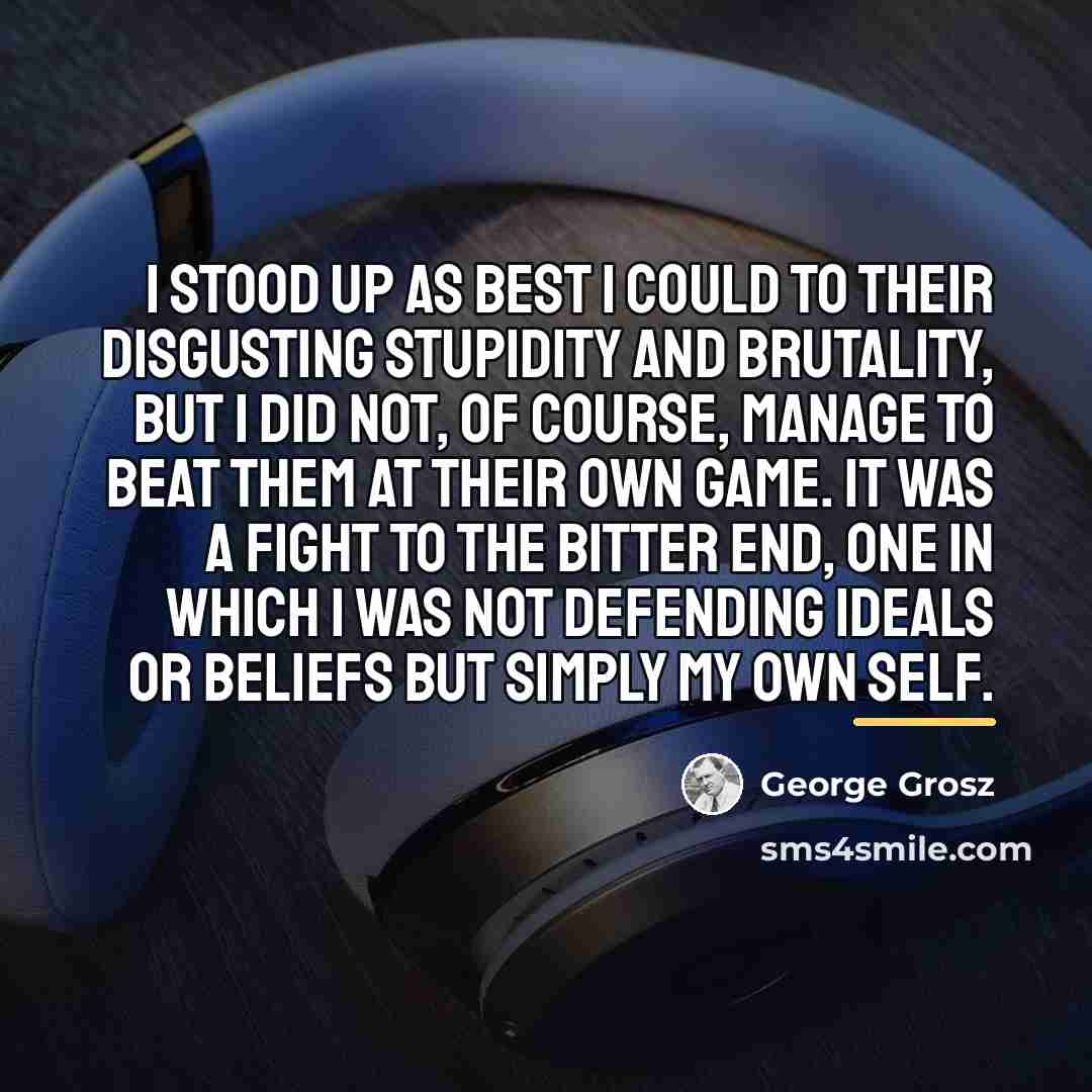 “I stood up as best I could to their disgusting…” quote by George Grosz