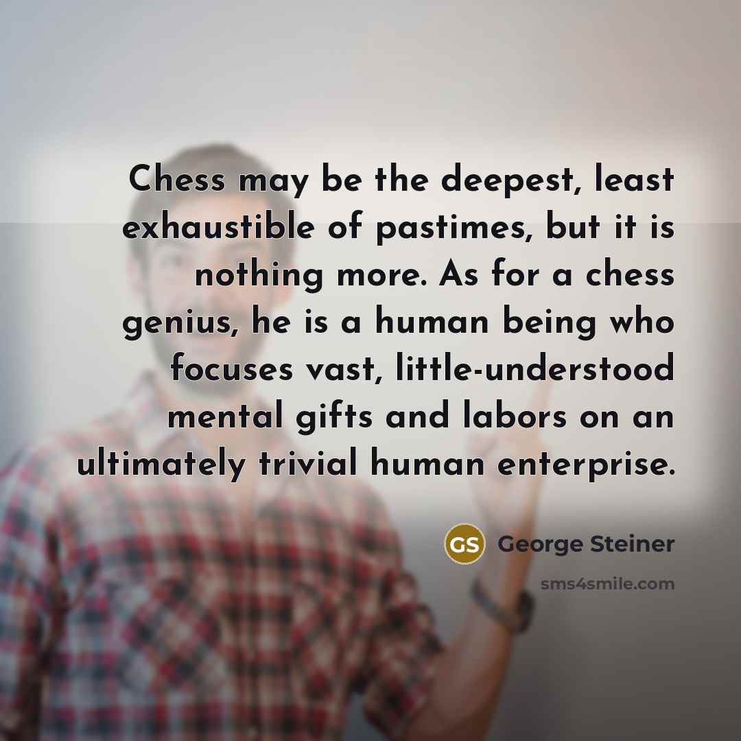“Chess may be the deepest, least exhaustible of pastimes, but…” quote by George Steiner