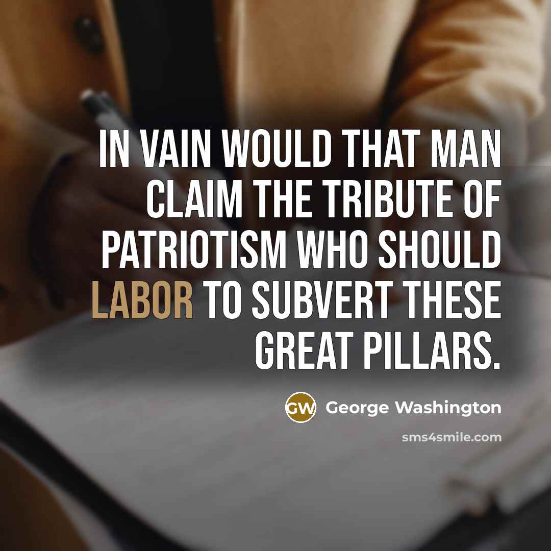“In vain would that man claim the tribute of patriotism…” quote by George Washington