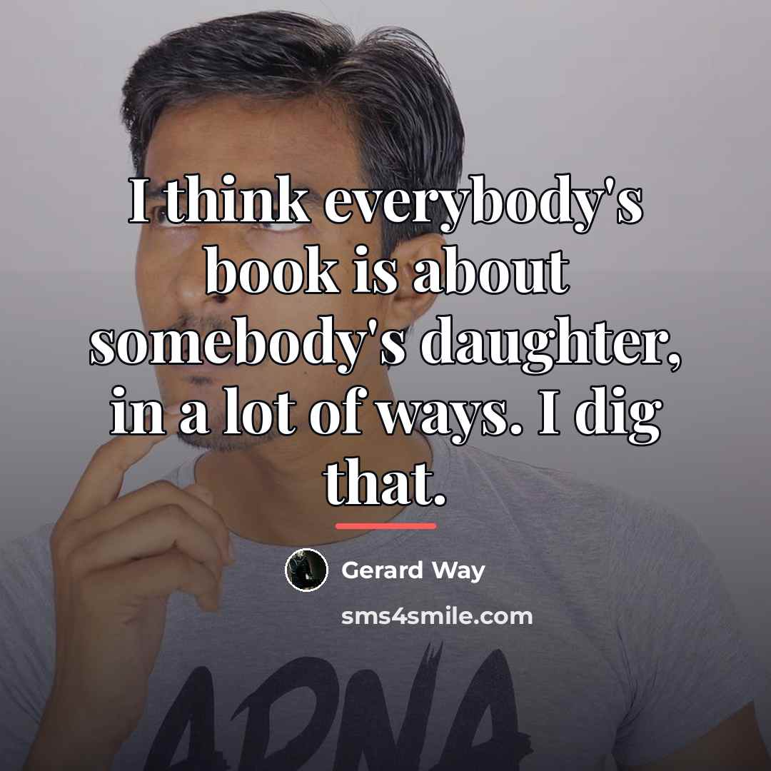 “I think everybody's book is about somebody's daughter, in a…” quote by Gerard Way