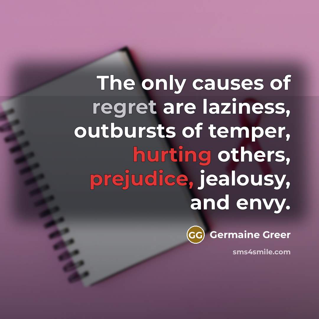 “The only causes of regret are laziness, outbursts of temper,…” quote by Germaine Greer