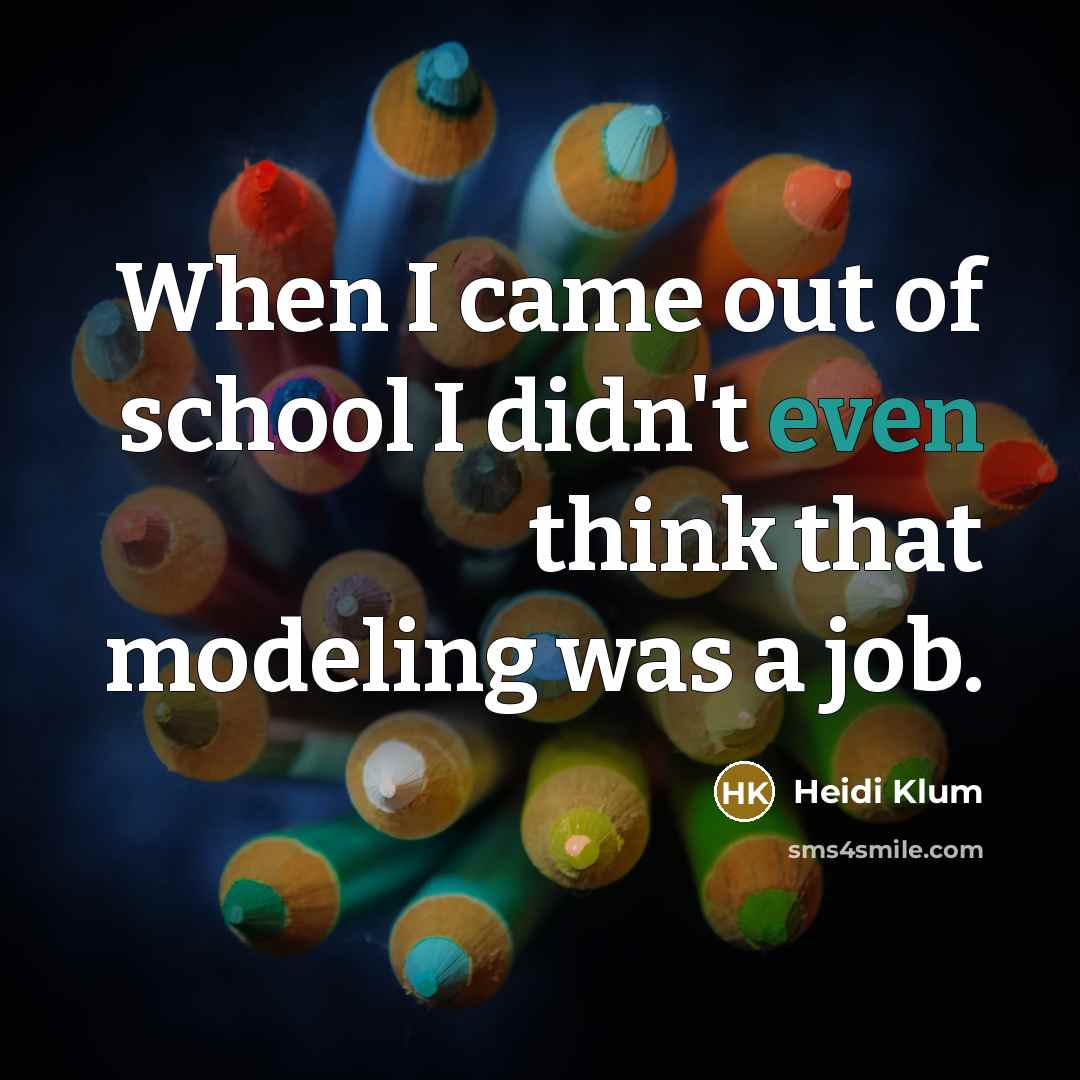 “When I came out of school I didn't even think…” quote by Heidi Klum