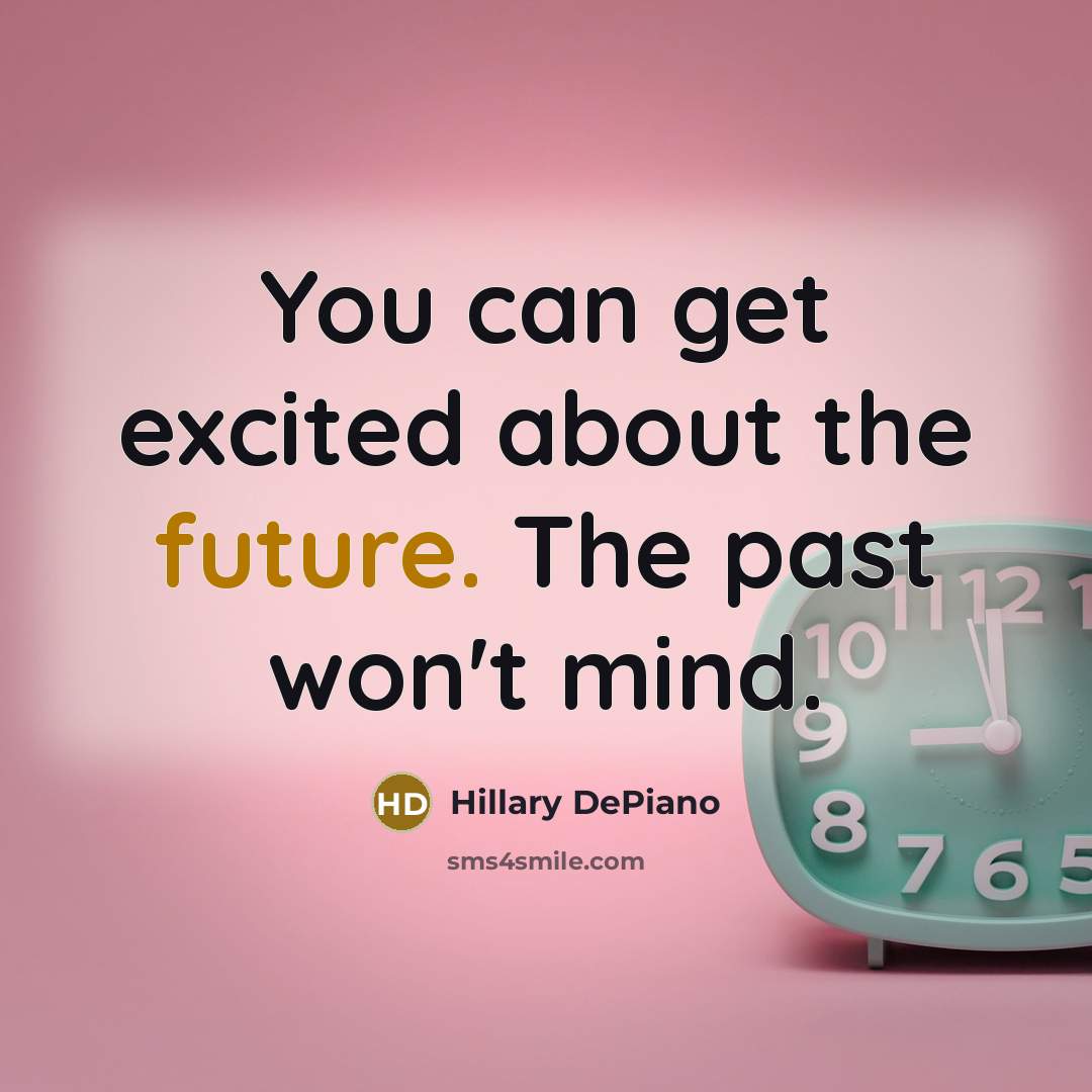 “You can get excited about the future. The past won't…” quote by Hillary DePiano