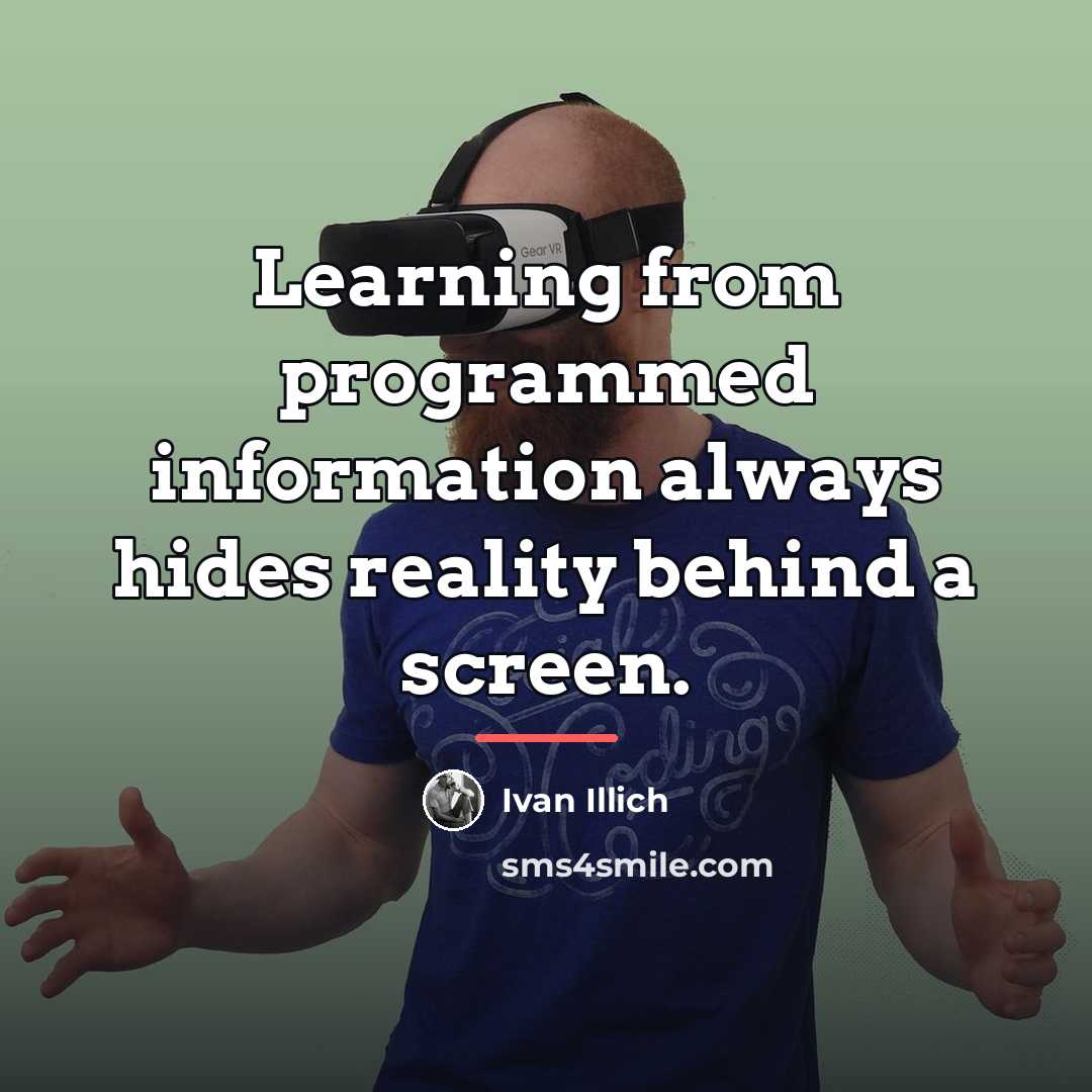 “Learning from programmed information always hides reality behind a screen.…” quote by Ivan Illich