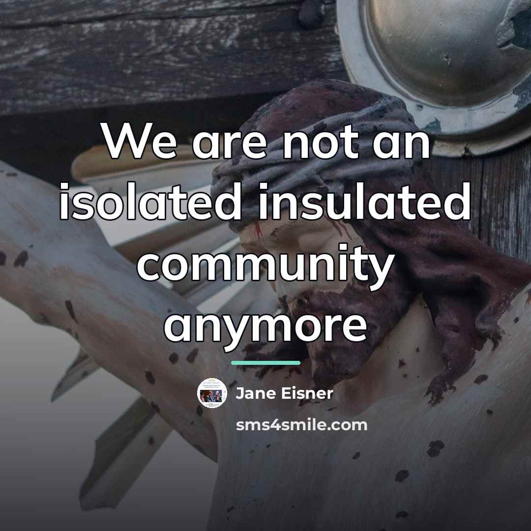 “We are not an isolated insulated community anymore…” quote by Jane Eisner