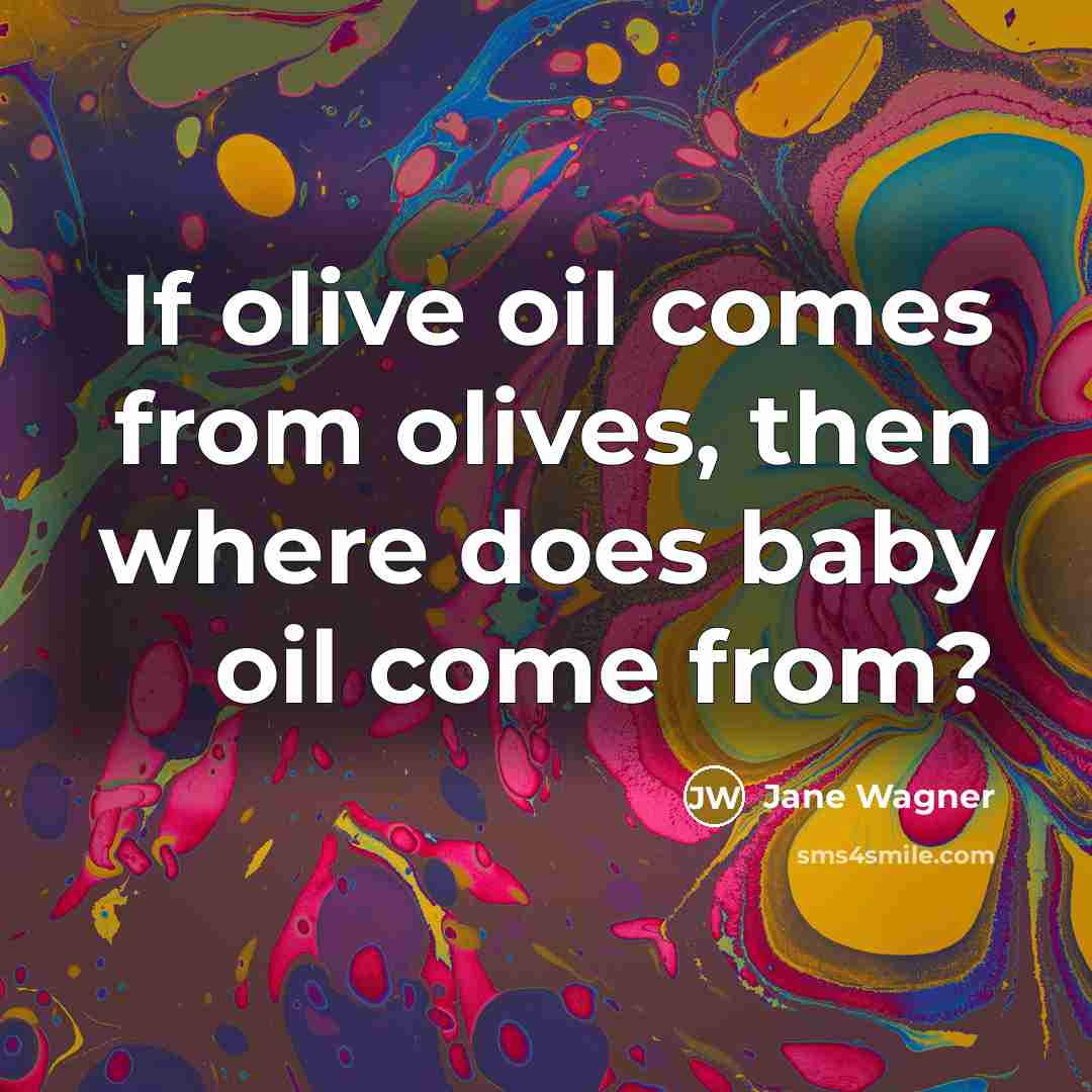 “If olive oil comes from olives, then where does baby…” quote by Jane Wagner