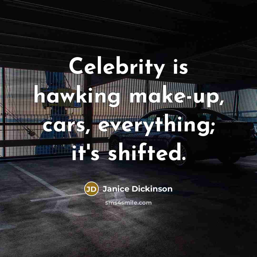 “Celebrity is hawking make-up, cars, everything; it's shifted.…” quote by Janice Dickinson