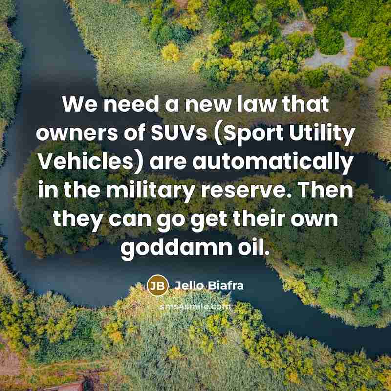 “We need a new law that owners of SUVs (Sport…” quote by Jello Biafra