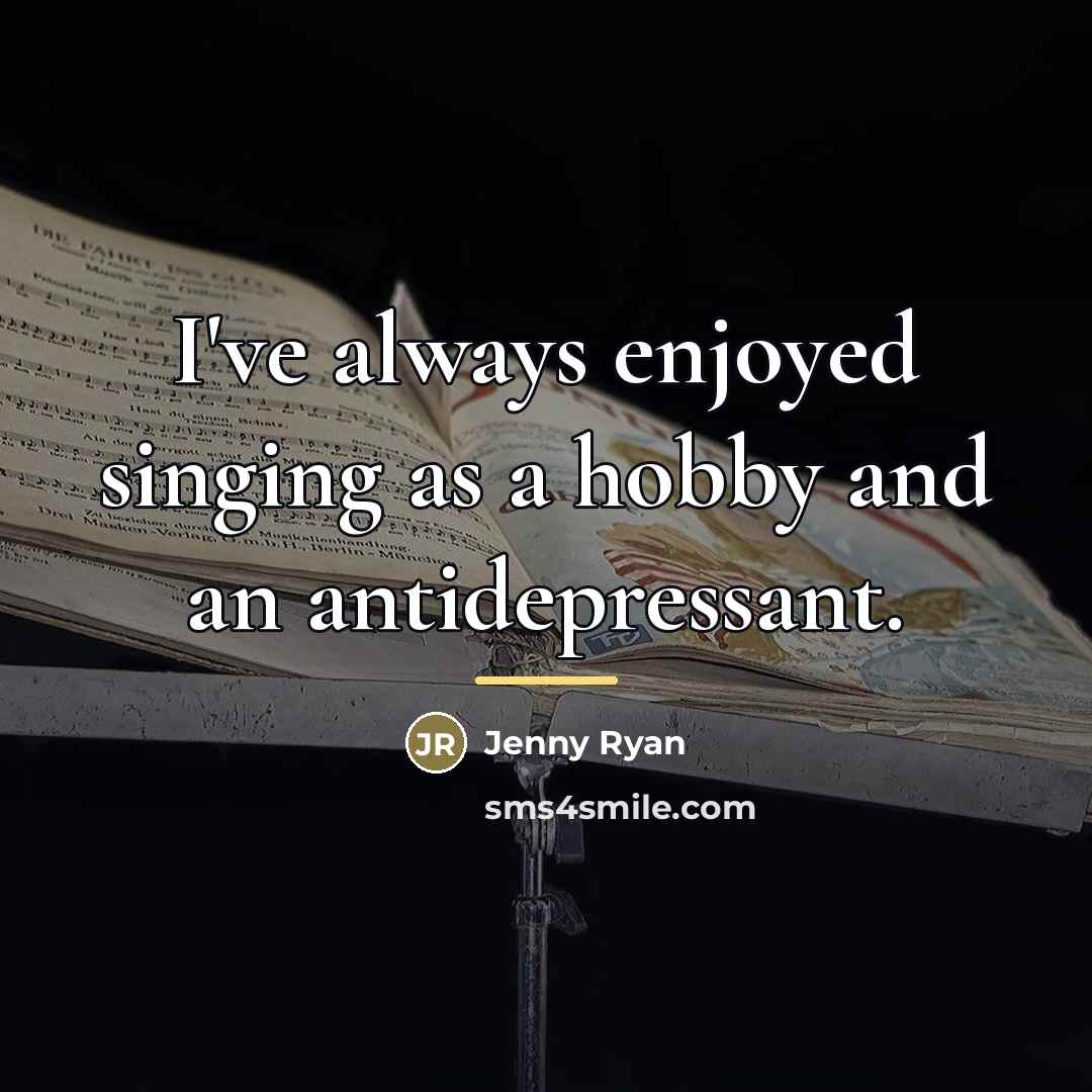 “I've always enjoyed singing as a hobby and an antidepressant.…” quote by Jenny Ryan