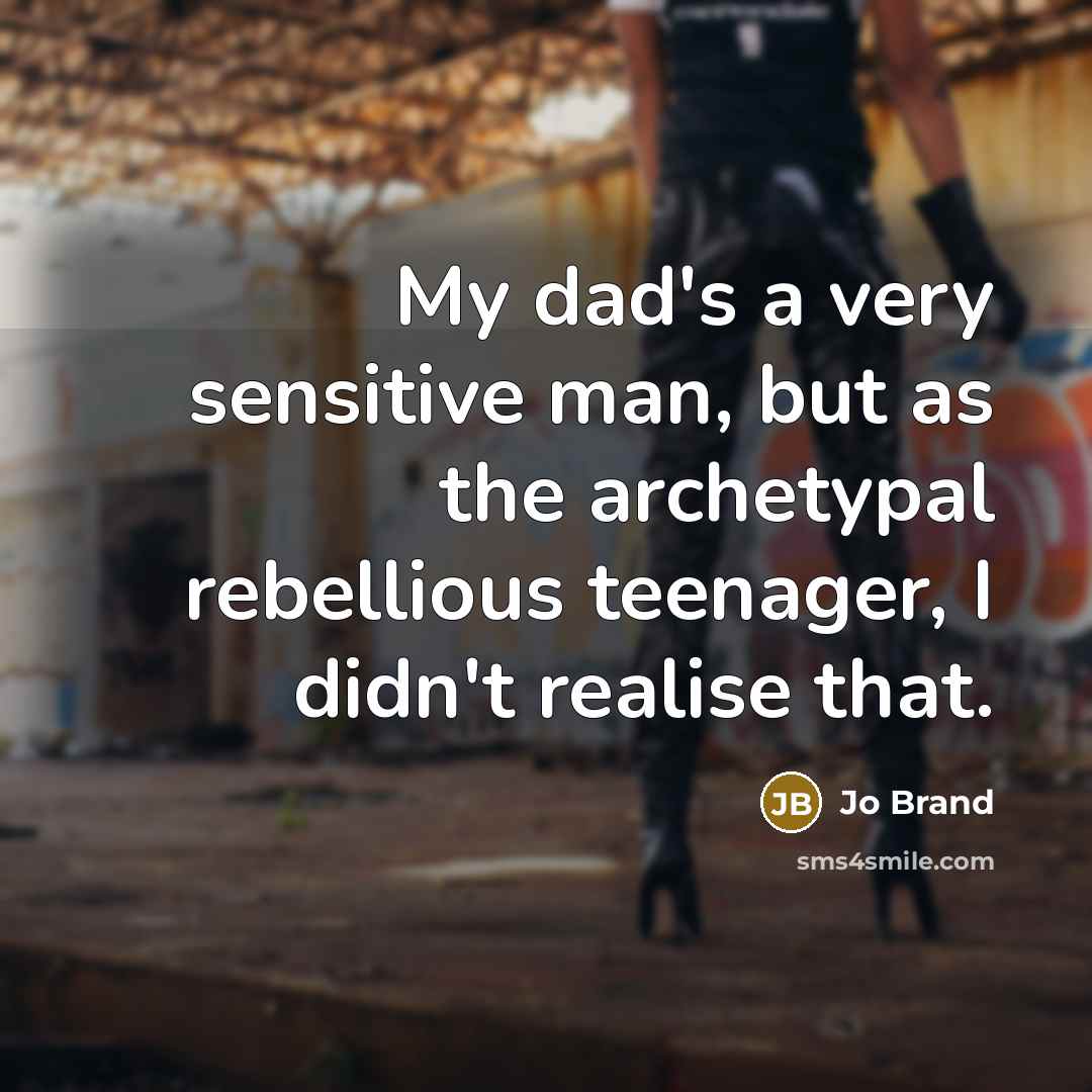 “My dad's a very sensitive man, but as the archetypal…” quote by Jo Brand