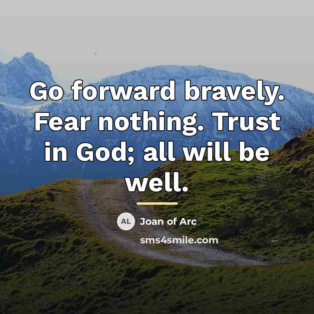 “Go forward bravely. Fear nothing. Trust in God; all will…” quote by Joan of Arc