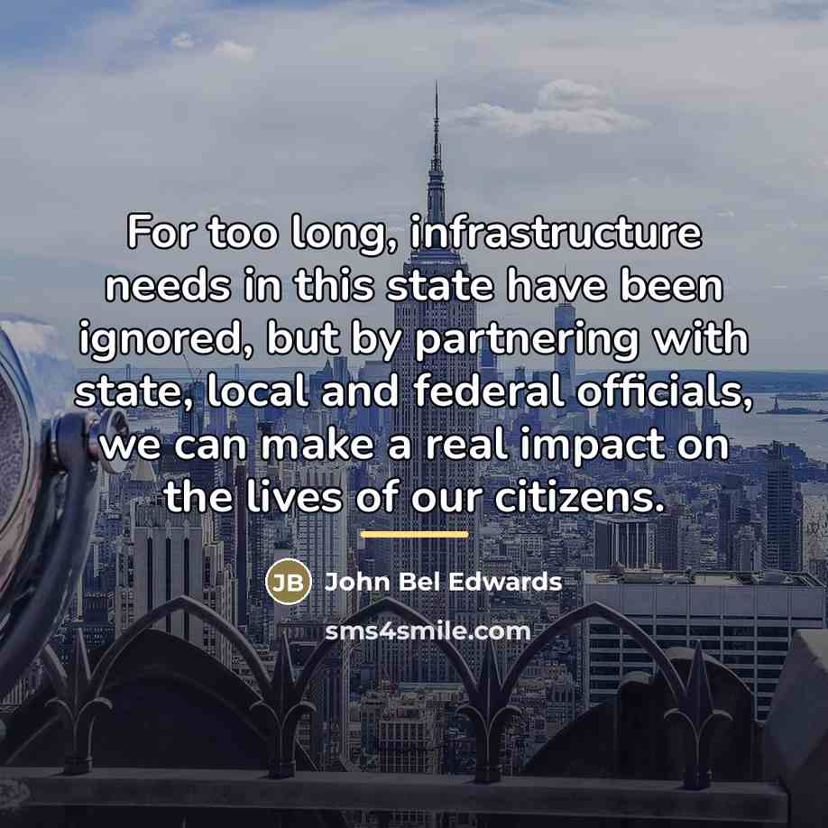 “For too long, infrastructure needs in this state have been…” quote by John Bel Edwards
